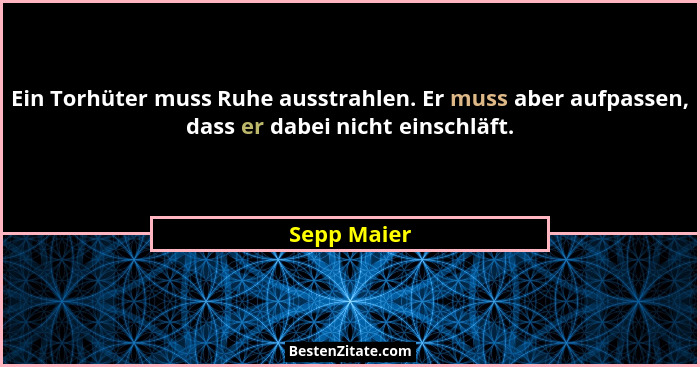 Ein Torhüter muss Ruhe ausstrahlen. Er muss aber aufpassen, dass er dabei nicht einschläft.... - Sepp Maier