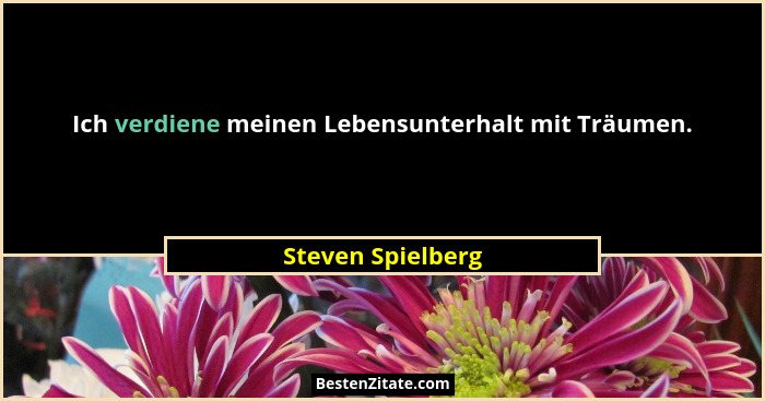 Ich verdiene meinen Lebensunterhalt mit Träumen.... - Steven Spielberg