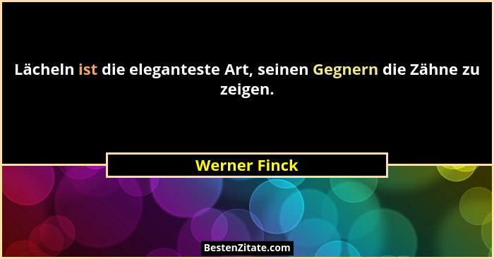 Lächeln ist die eleganteste Art, seinen Gegnern die Zähne zu zeigen.... - Werner Finck