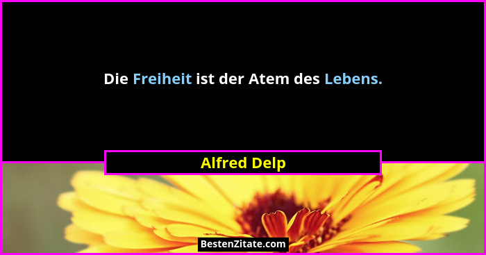 Die Freiheit ist der Atem des Lebens.... - Alfred Delp