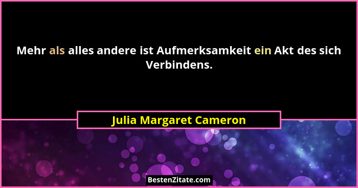 Mehr als alles andere ist Aufmerksamkeit ein Akt des sich Verbindens.... - Julia Margaret Cameron
