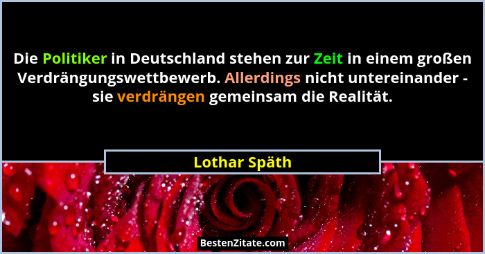 Die Politiker in Deutschland stehen zur Zeit in einem großen Verdrängungswettbewerb. Allerdings nicht untereinander - sie verdrängen ge... - Lothar Späth