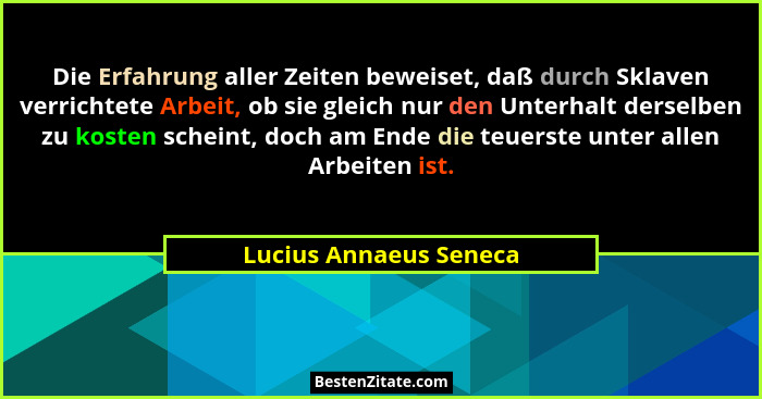 Die Erfahrung aller Zeiten beweiset, daß durch Sklaven verrichtete Arbeit, ob sie gleich nur den Unterhalt derselben zu kosten... - Lucius Annaeus Seneca