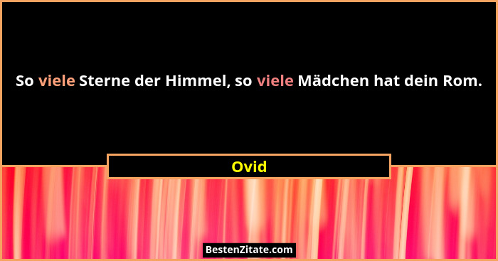 So viele Sterne der Himmel, so viele Mädchen hat dein Rom.... - Ovid