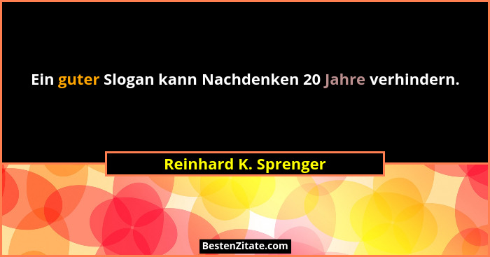Ein guter Slogan kann Nachdenken 20 Jahre verhindern.... - Reinhard K. Sprenger