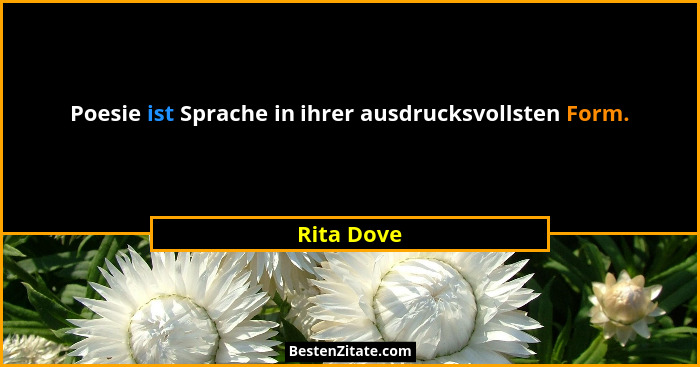 Poesie ist Sprache in ihrer ausdrucksvollsten Form.... - Rita Dove