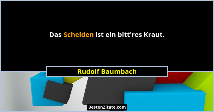 Das Scheiden ist ein bitt'res Kraut.... - Rudolf Baumbach