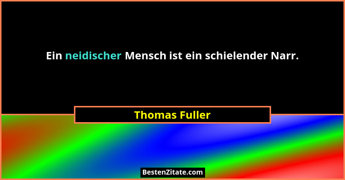 Ein neidischer Mensch ist ein schielender Narr.... - Thomas Fuller