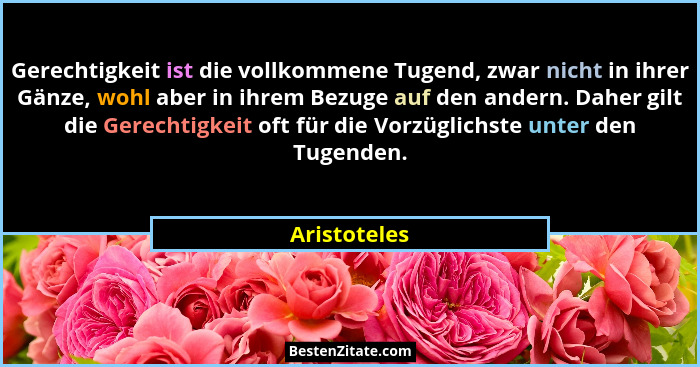 Gerechtigkeit ist die vollkommene Tugend, zwar nicht in ihrer Gänze, wohl aber in ihrem Bezuge auf den andern. Daher gilt die Gerechtigk... - Aristoteles