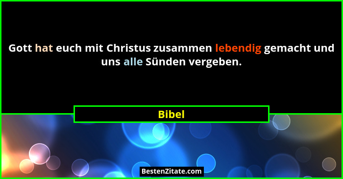 Gott hat euch mit Christus zusammen lebendig gemacht und uns alle Sünden vergeben.... - Bibel