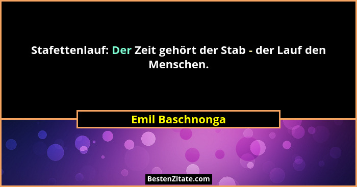 Stafettenlauf: Der Zeit gehört der Stab - der Lauf den Menschen.... - Emil Baschnonga