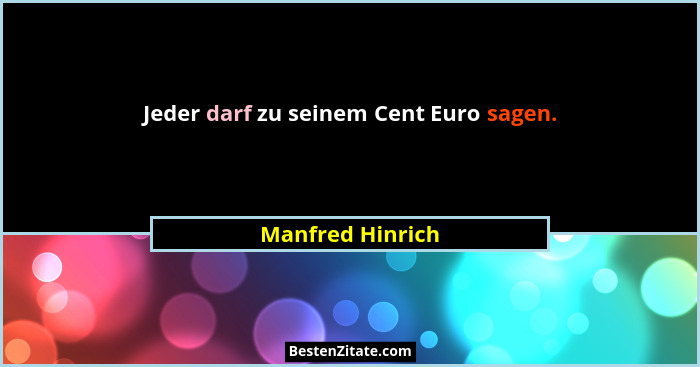 Jeder darf zu seinem Cent Euro sagen.... - Manfred Hinrich