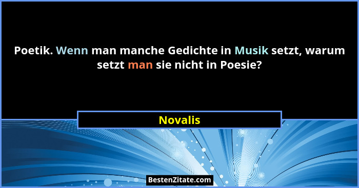 Poetik. Wenn man manche Gedichte in Musik setzt, warum setzt man sie nicht in Poesie?... - Novalis