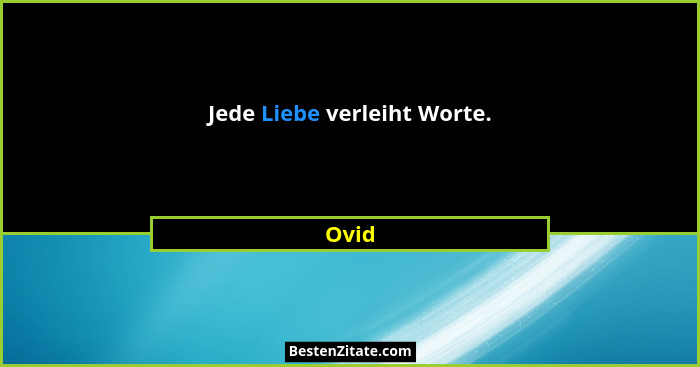 Jede Liebe verleiht Worte.... - Ovid