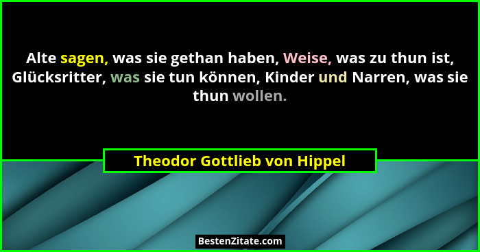 Alte sagen, was sie gethan haben, Weise, was zu thun ist, Glücksritter, was sie tun können, Kinder und Narren, was sie t... - Theodor Gottlieb von Hippel