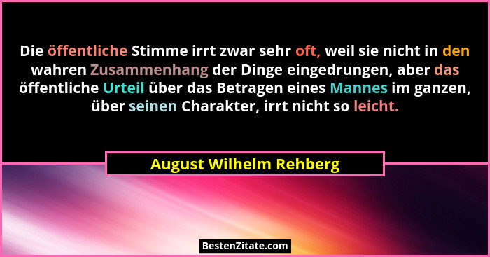 Die öffentliche Stimme irrt zwar sehr oft, weil sie nicht in den wahren Zusammenhang der Dinge eingedrungen, aber das öffentl... - August Wilhelm Rehberg