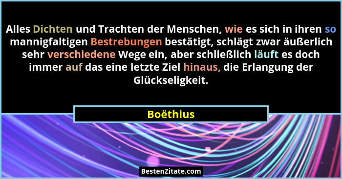 Alles Dichten und Trachten der Menschen, wie es sich in ihren so mannigfaltigen Bestrebungen bestätigt, schlägt zwar äußerlich sehr verschi... - Boëthius