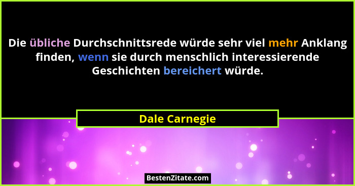 Die übliche Durchschnittsrede würde sehr viel mehr Anklang finden, wenn sie durch menschlich interessierende Geschichten bereichert wü... - Dale Carnegie