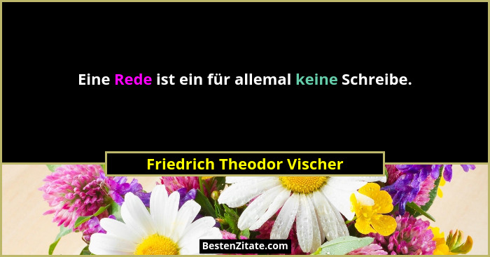 Eine Rede ist ein für allemal keine Schreibe.... - Friedrich Theodor Vischer