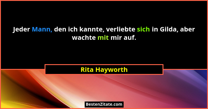 Jeder Mann, den ich kannte, verliebte sich in Gilda, aber wachte mit mir auf.... - Rita Hayworth