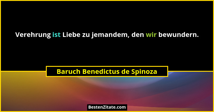 Verehrung ist Liebe zu jemandem, den wir bewundern.... - Baruch Benedictus de Spinoza