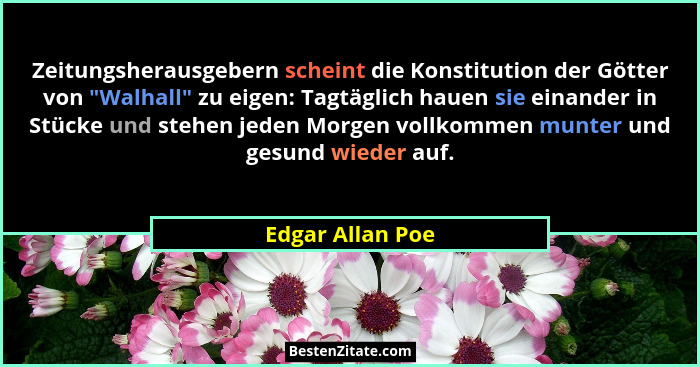 Zeitungsherausgebern scheint die Konstitution der Götter von "Walhall" zu eigen: Tagtäglich hauen sie einander in Stücke und... - Edgar Allan Poe