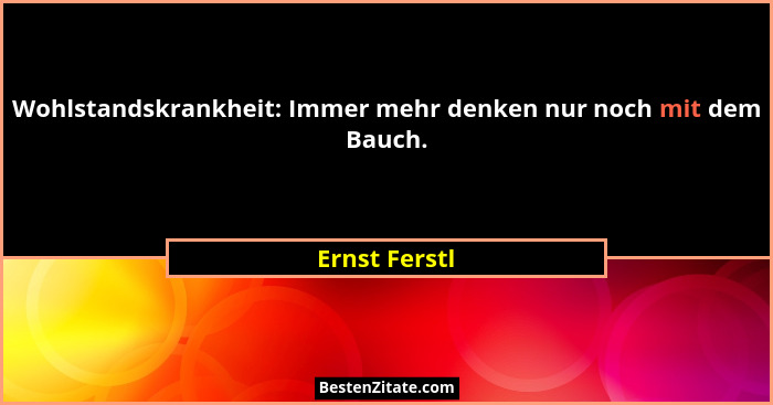 Wohlstandskrankheit: Immer mehr denken nur noch mit dem Bauch.... - Ernst Ferstl