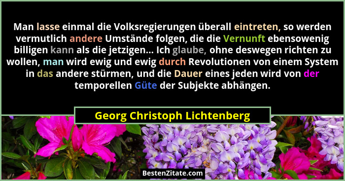 Man lasse einmal die Volksregierungen überall eintreten, so werden vermutlich andere Umstände folgen, die die Vernunft e... - Georg Christoph Lichtenberg