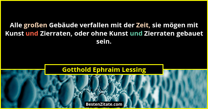 Alle großen Gebäude verfallen mit der Zeit, sie mögen mit Kunst und Zierraten, oder ohne Kunst und Zierraten gebauet sein.... - Gotthold Ephraim Lessing