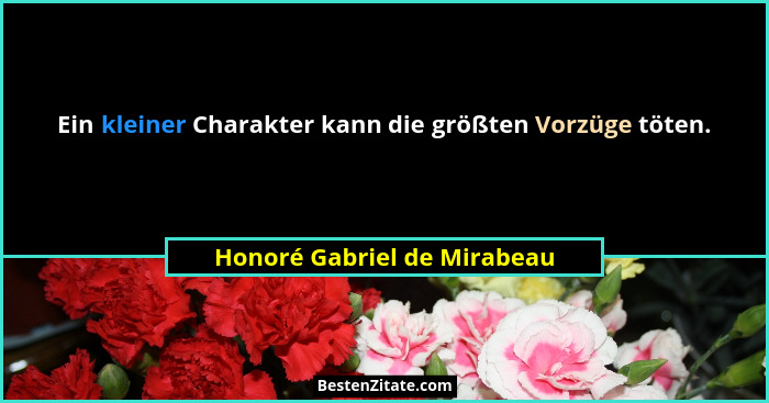 Ein kleiner Charakter kann die größten Vorzüge töten.... - Honoré Gabriel de Mirabeau