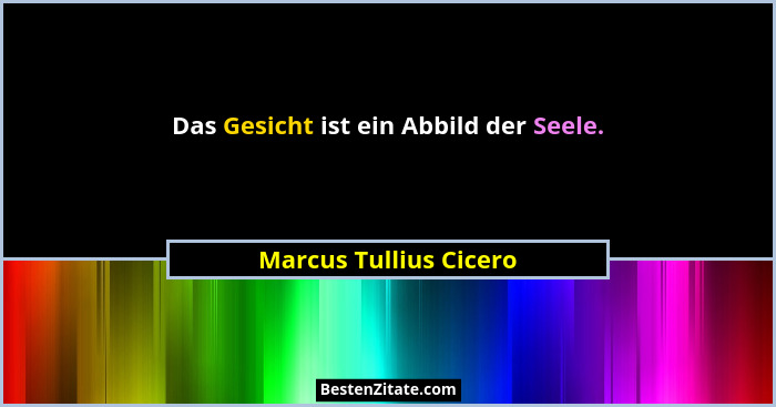 Das Gesicht ist ein Abbild der Seele.... - Marcus Tullius Cicero
