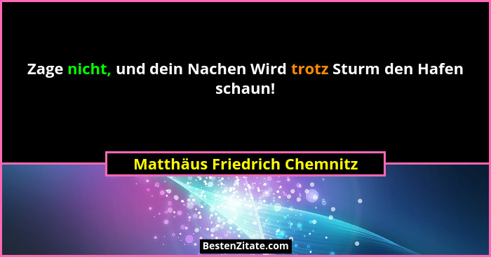 Zage nicht, und dein Nachen Wird trotz Sturm den Hafen schaun!... - Matthäus Friedrich Chemnitz