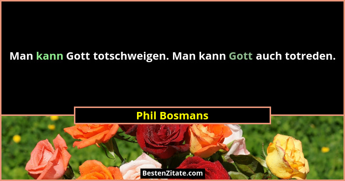 Man kann Gott totschweigen. Man kann Gott auch totreden.... - Phil Bosmans