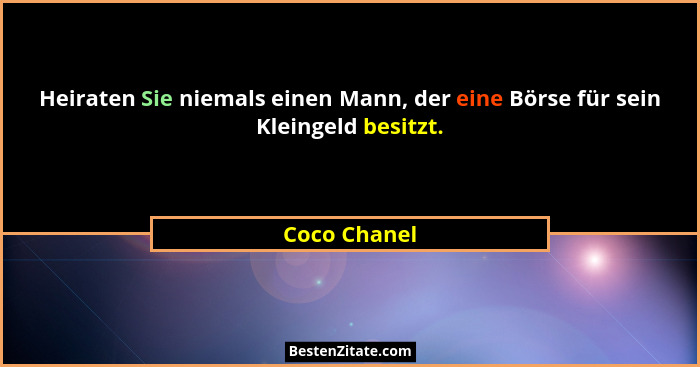 Heiraten Sie niemals einen Mann, der eine Börse für sein Kleingeld besitzt.... - Coco Chanel