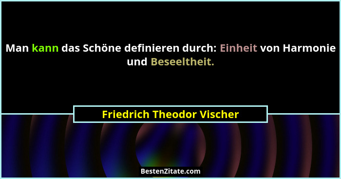 Man kann das Schöne definieren durch: Einheit von Harmonie und Beseeltheit.... - Friedrich Theodor Vischer