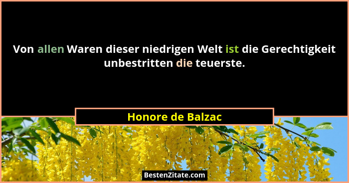 Von allen Waren dieser niedrigen Welt ist die Gerechtigkeit unbestritten die teuerste.... - Honore de Balzac