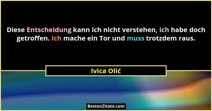 Diese Entscheidung kann ich nicht verstehen, ich habe doch getroffen. Ich mache ein Tor und muss trotzdem raus.... - Ivica Olić