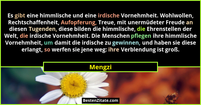 Es gibt eine himmlische und eine irdische Vornehmheit. Wohlwollen, Rechtschaffenheit, Aufopferung, Treue, mit unermüdeter Freude an diesen Tu... - Mengzi