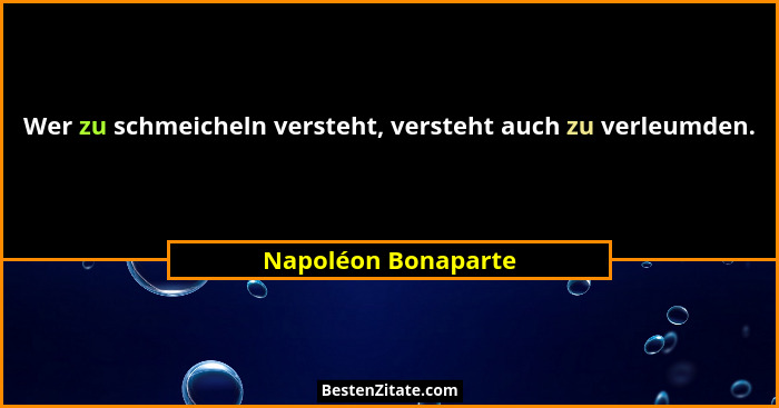 Wer zu schmeicheln versteht, versteht auch zu verleumden.... - Napoléon Bonaparte