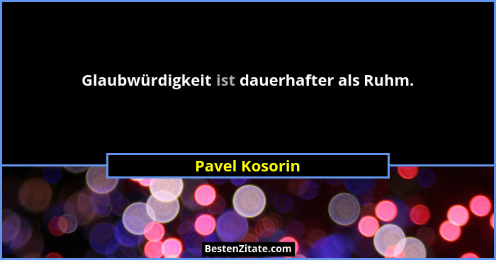 Glaubwürdigkeit ist dauerhafter als Ruhm.... - Pavel Kosorin