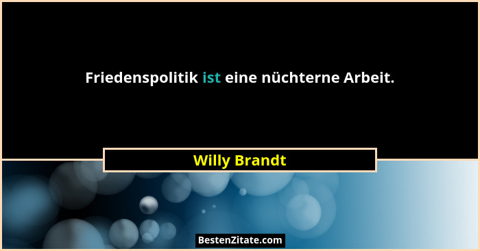 Friedenspolitik ist eine nüchterne Arbeit.... - Willy Brandt