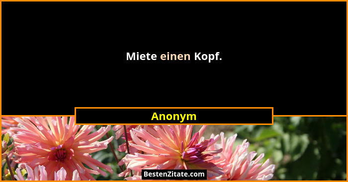 Miete einen Kopf.... - Anonym