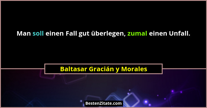 Man soll einen Fall gut überlegen, zumal einen Unfall.... - Baltasar Gracián y Morales