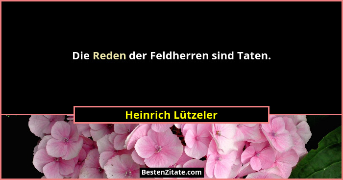 Die Reden der Feldherren sind Taten.... - Heinrich Lützeler