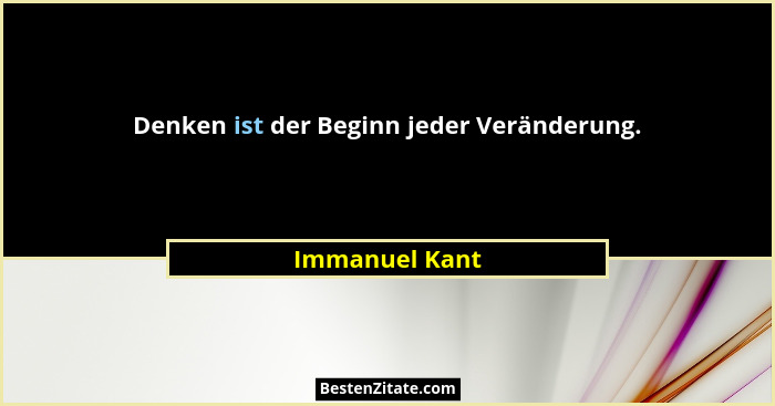 Denken ist der Beginn jeder Veränderung.... - Immanuel Kant