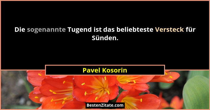 Die sogenannte Tugend ist das beliebteste Versteck für Sünden.... - Pavel Kosorin