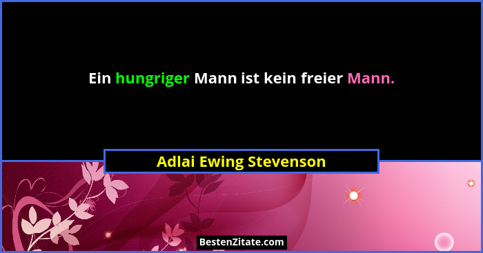 Ein hungriger Mann ist kein freier Mann.... - Adlai Ewing Stevenson