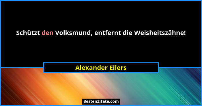 Schützt den Volksmund, entfernt die Weisheitszähne!... - Alexander Eilers