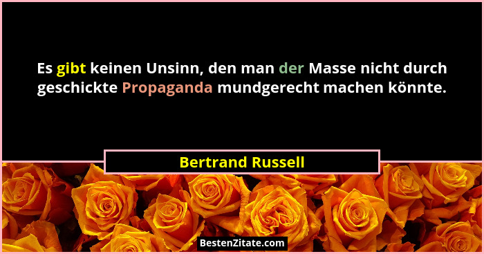 Es gibt keinen Unsinn, den man der Masse nicht durch geschickte Propaganda mundgerecht machen könnte.... - Bertrand Russell