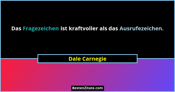 Das Fragezeichen ist kraftvoller als das Ausrufezeichen.... - Dale Carnegie